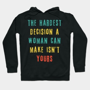 The Hardest Decision A Woman Can Make Isn't Yours Hoodie